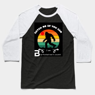 Catch Me If You Can! I'm Bigfoot's Cousin! Baseball T-Shirt